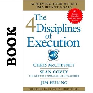 The 4 Disciplines of Execution Achieving Your Wildly Important Goals 4DX